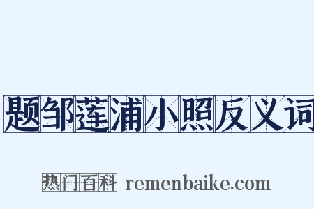 题邹莲浦小照反义词是什么意思的图片